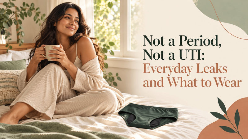 Not a Period, Not a UTI: Everyday Leaks and What to Wear